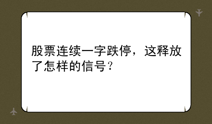 股票连续一字跌停，这释放了怎样的信号？