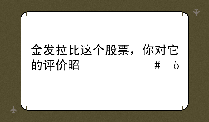 金发拉比这个股票，你对它的评价是什么？