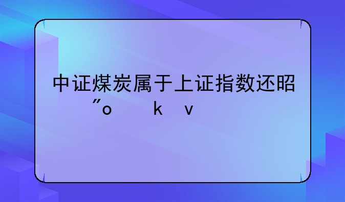 中证煤炭属于上证指数还是创业板