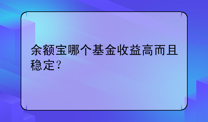 余额宝哪个基金收益高而且稳定？