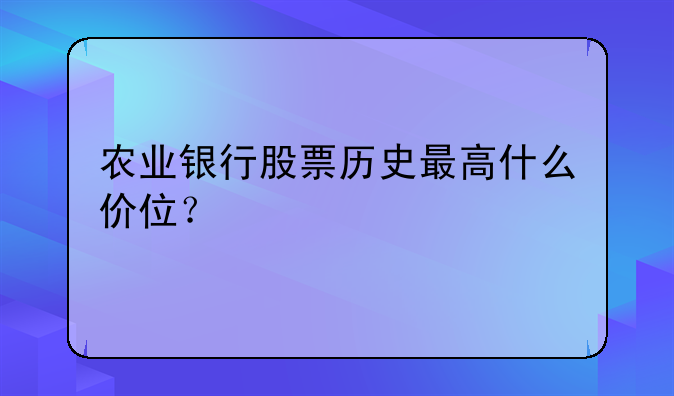 农业银行股票历史最高什么价位？