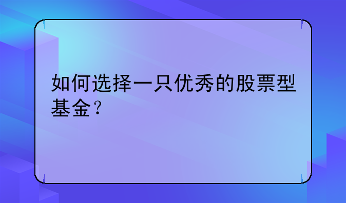 如何选择一只优秀的股票型基金？