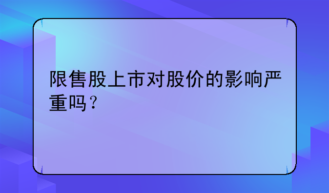 限售股上市对股价的影响严重吗？