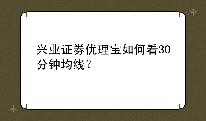 兴业证券优理宝如何看30分钟均线？