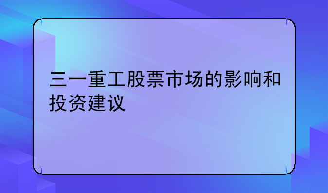 三一重工股票市场的影响和投资建议