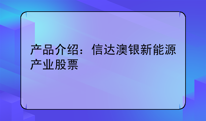 产品介绍：信达澳银新能源产业股票