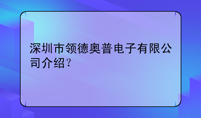 深圳市领德奥普电子有限公司介绍？