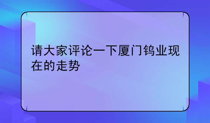 请大家评论一下厦门钨业现在的走势