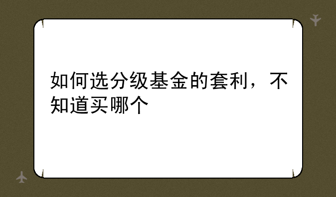 如何选分级基金的套利，不知道买哪个