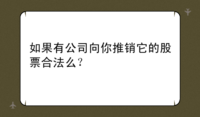 如果有公司向你推销它的股票合法么？