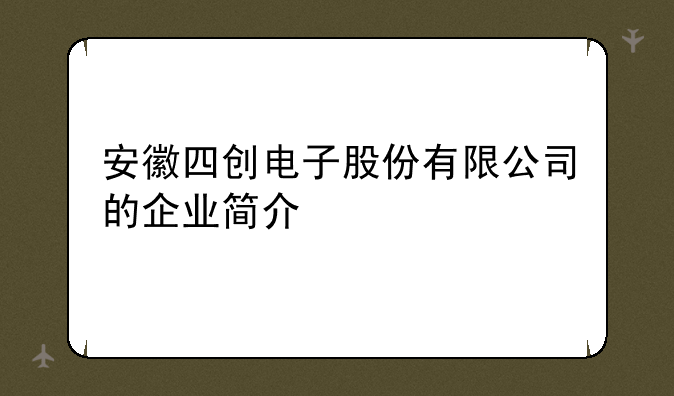 安徽四创电子股份有限公司的企业简介