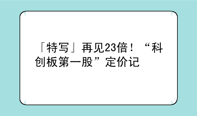 「特写」再见23倍！“科创板第一股”定价记