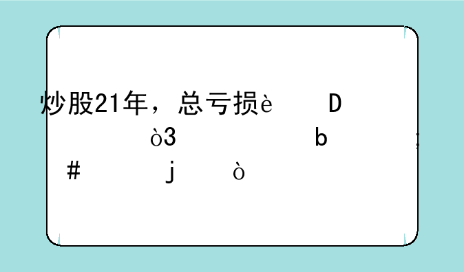 炒股21年，总亏损近200万，你们是怎么样的？