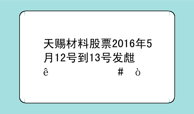 天赐材料股票2016年5月12号到13号发生了什么？