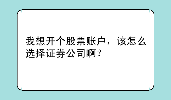 我想开个股票账户，该怎么选择证券公司啊？