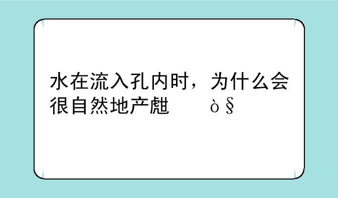 水在流入孔内时，为什么会很自然地产生漩涡