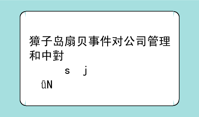 獐子岛扇贝事件对公司管理和中小股东的影响