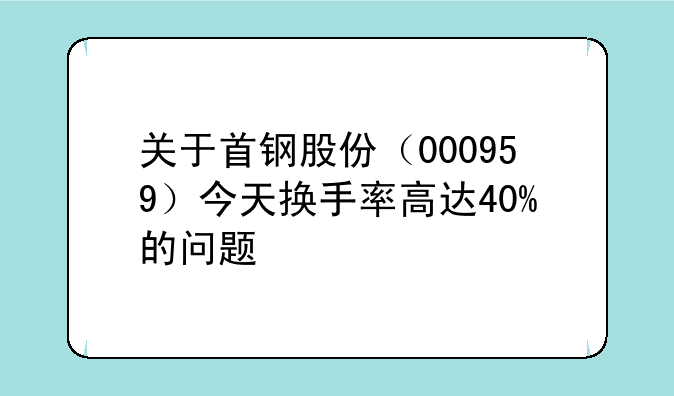 关于首钢股份（000959）今天换手率高达40%的问题