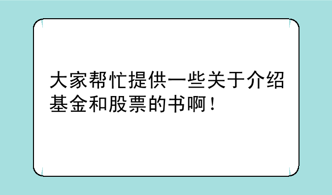 大家帮忙提供一些关于介绍基金和股票的书啊！