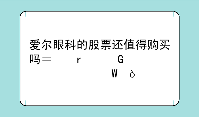 爱尔眼科的股票还值得购买吗？最近涨幅如何？