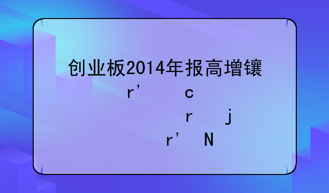 创业板2014年报高增长,有高送转预期的股票有哪咝