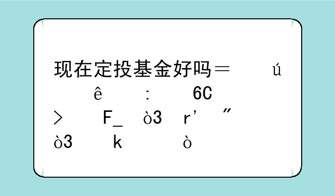 现在定投基金好吗？达人推荐几只呗，有分，多谢！