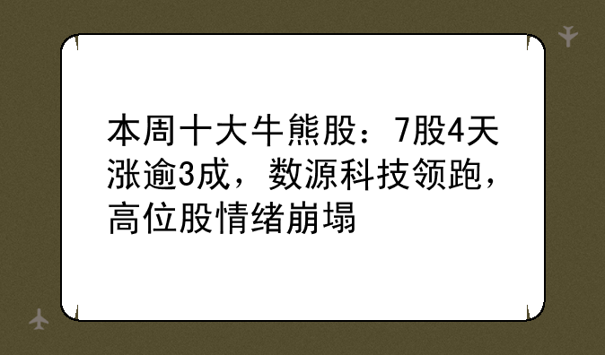 本周十大牛熊股：7股4天涨逾3成，数源科技领跑，高位股情绪崩塌