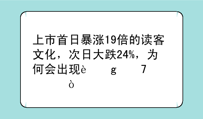 上市首日暴涨19倍的读客文化，次日大跌24%，为何会出现这种情况？