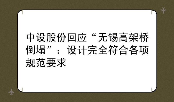 中设股份回应“无锡高架桥倒塌”：设计完全符合各项规范要求