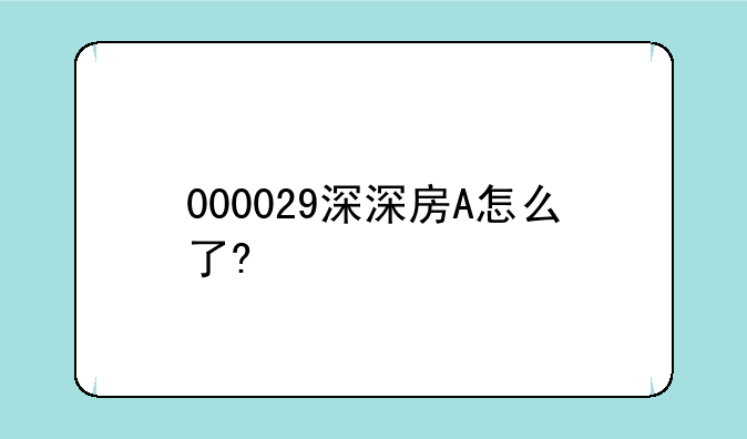 000029深深房A怎么了?