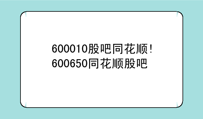 600010股吧同花顺!600650同花顺股吧