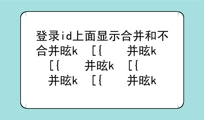 登录id上面显示合并和不合并是什么意思