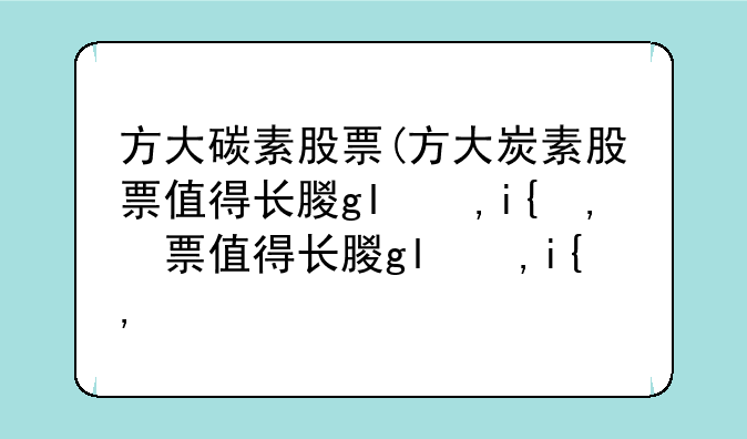 方大碳素股票(方大炭素股票值得长期持有吗)