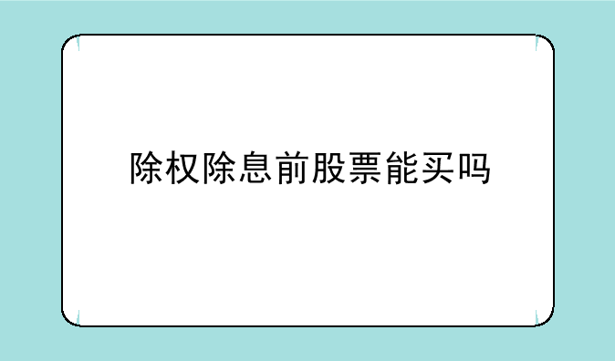 除权除息前股票能买吗