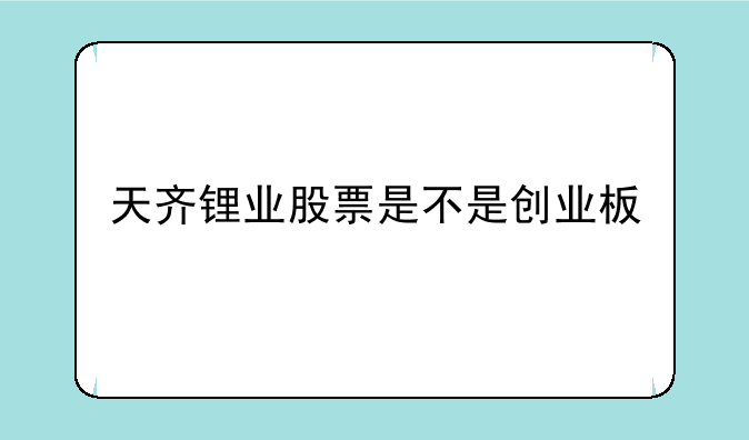 天齐锂业股票是不是创业板