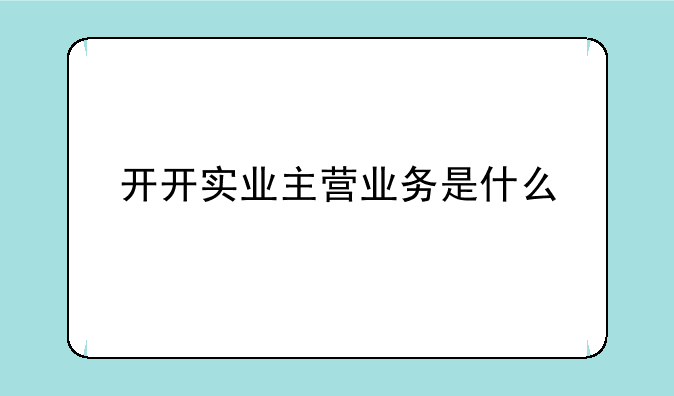 开开实业主营业务是什么