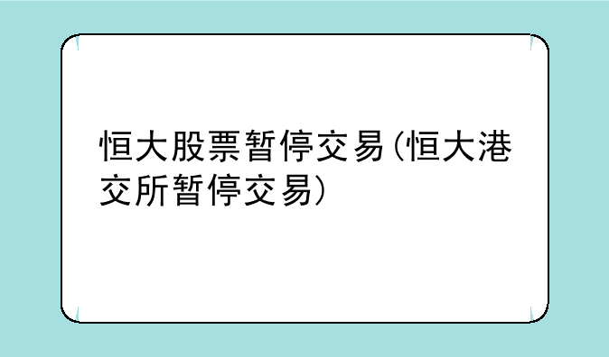 恒大股票暂停交易(恒大港交所暂停交易)