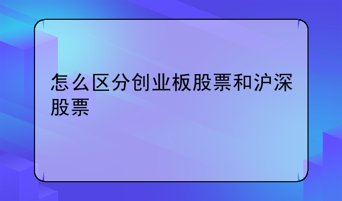 怎么区分创业板股票和沪深股票