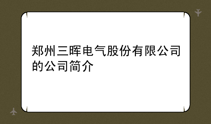 郑州三晖电气股份有限公司的公司简介