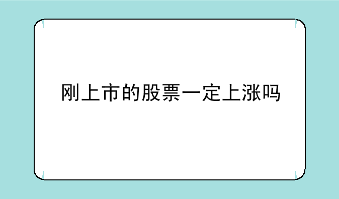 刚上市的股票一定上涨吗