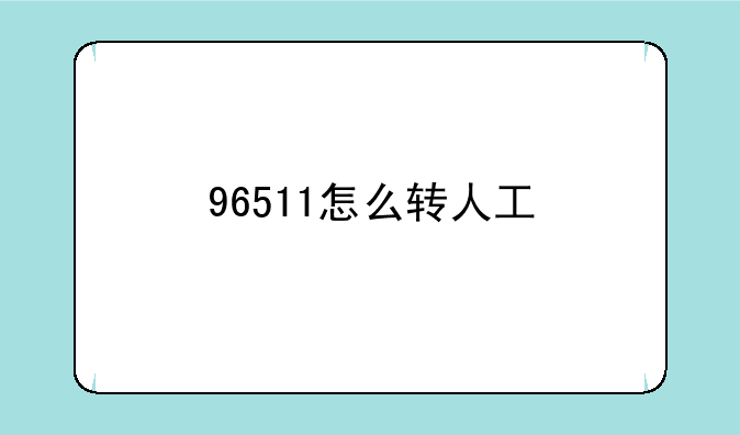 96511怎么转人工